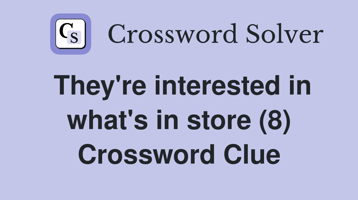 They're interested in what's in store (8) Crossword Clue