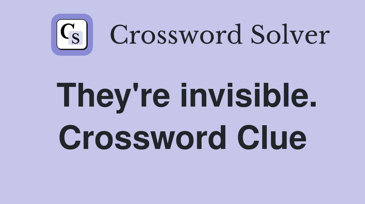 They're invisible. Crossword Clue