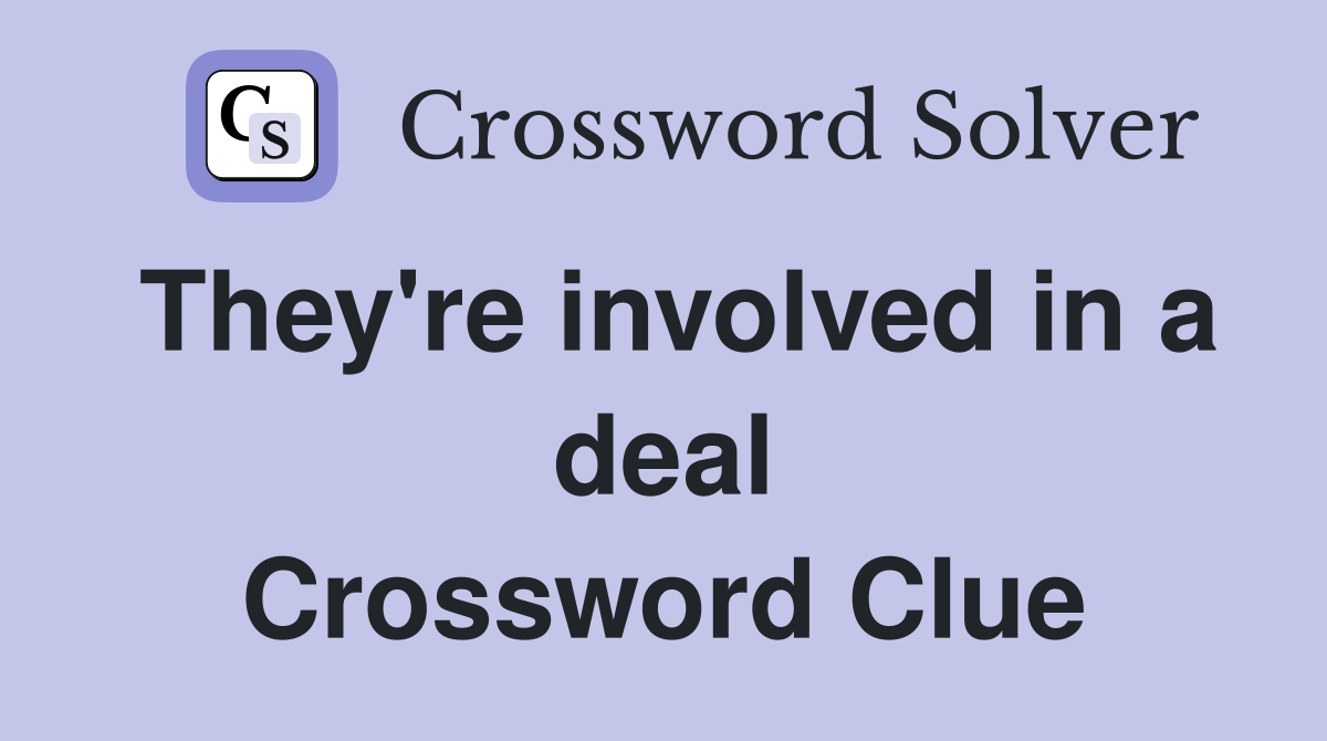 They're involved in a deal Crossword Clue