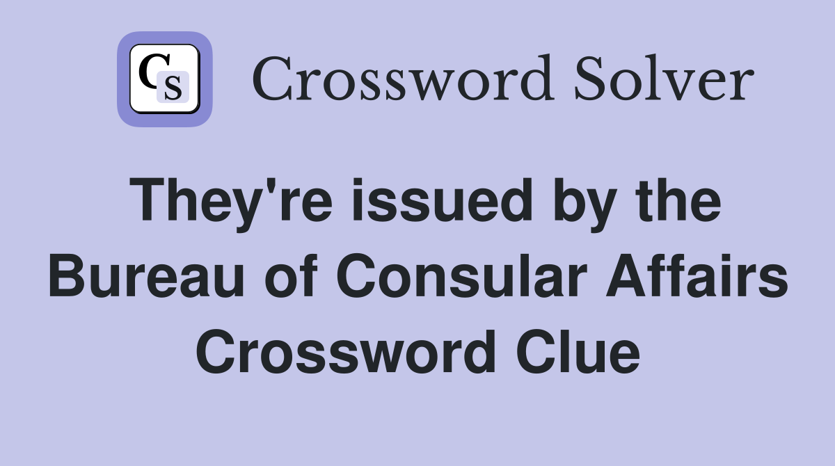 They're issued by the Bureau of Consular Affairs Crossword Clue