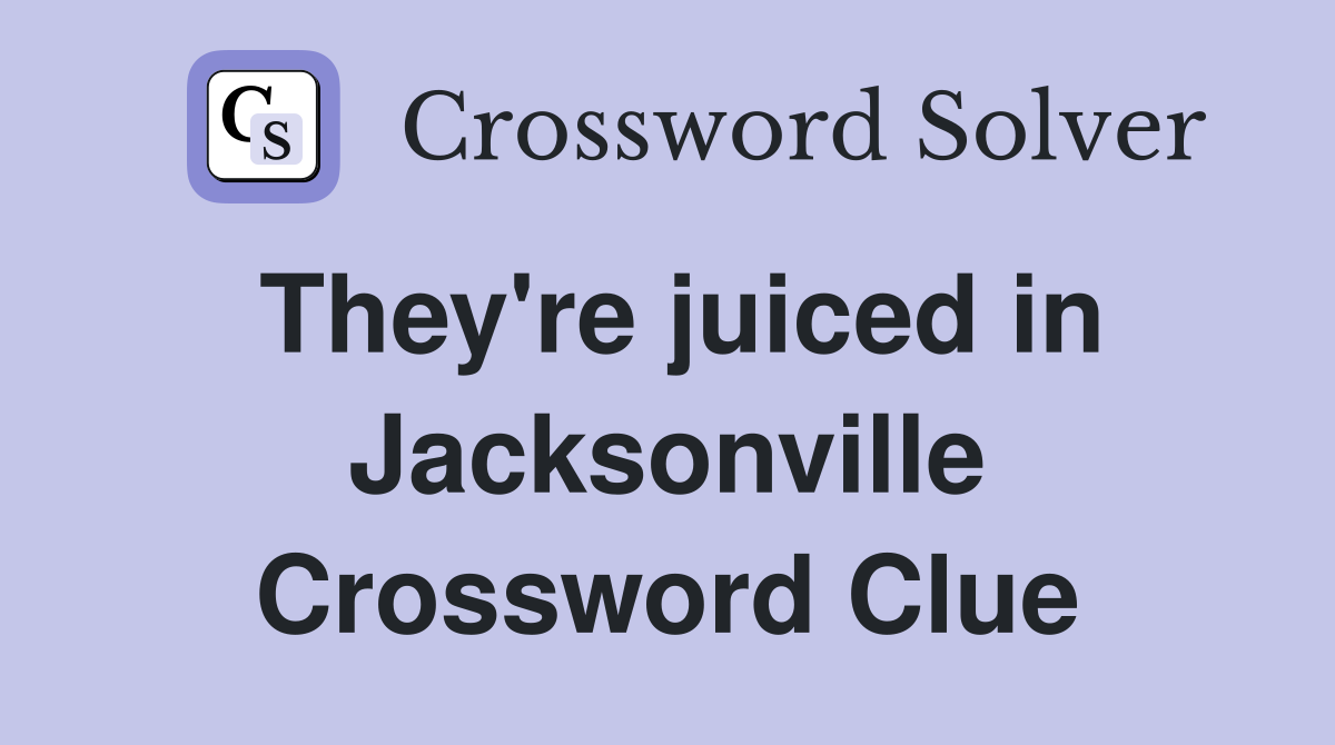 They're juiced in Jacksonville Crossword Clue