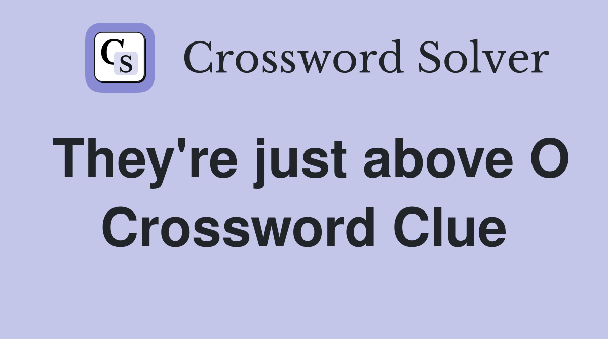 They're just above O Crossword Clue