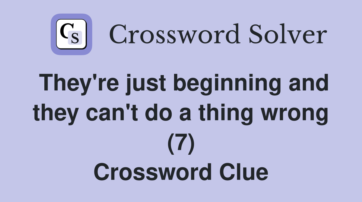They're just beginning and they can't do a thing wrong (7) Crossword Clue