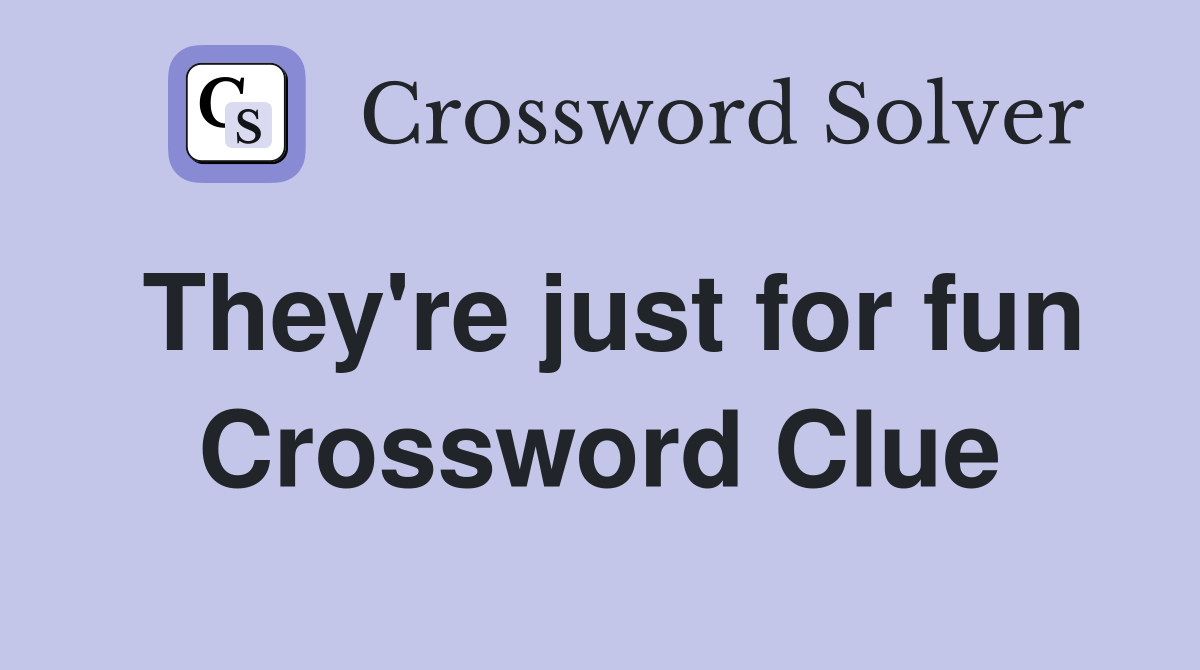 They're just for fun Crossword Clue