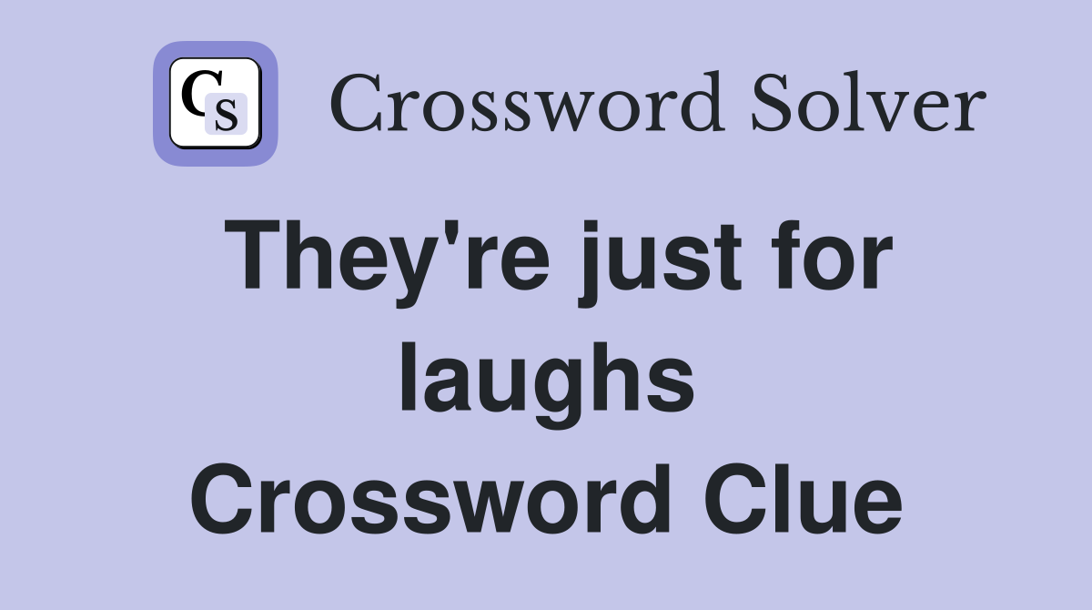 They're just for laughs Crossword Clue