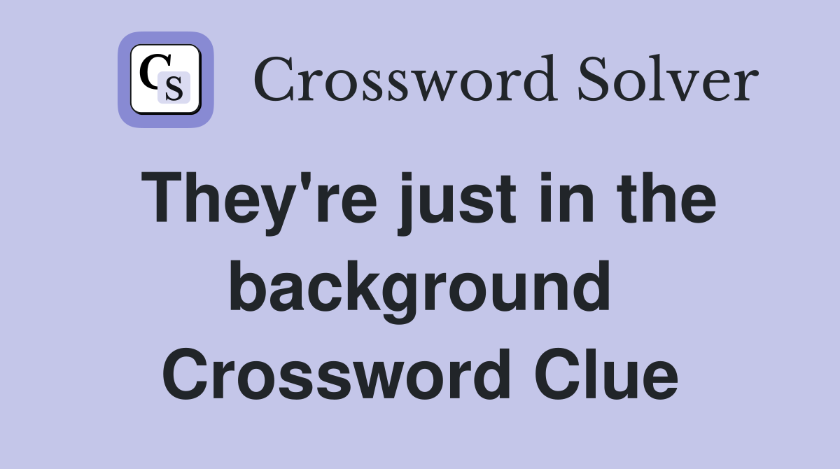 They're just in the background Crossword Clue