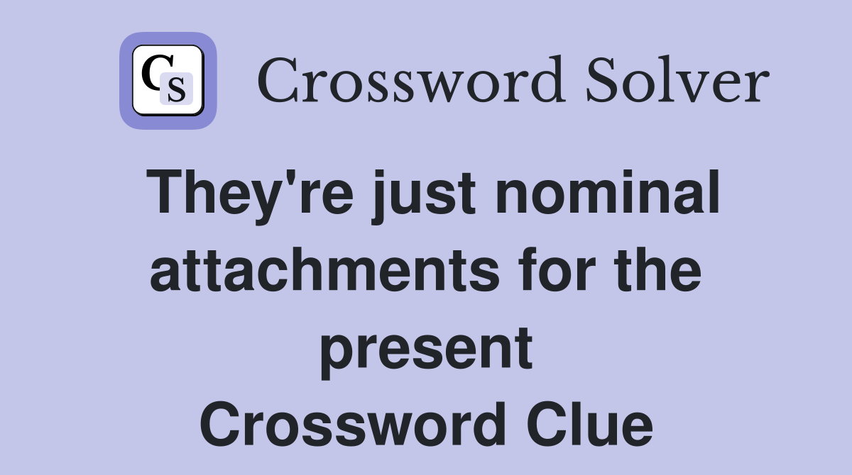 They're just nominal attachments for the present Crossword Clue