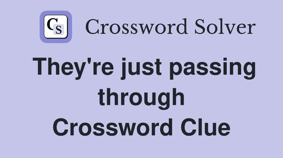 They're just passing through Crossword Clue