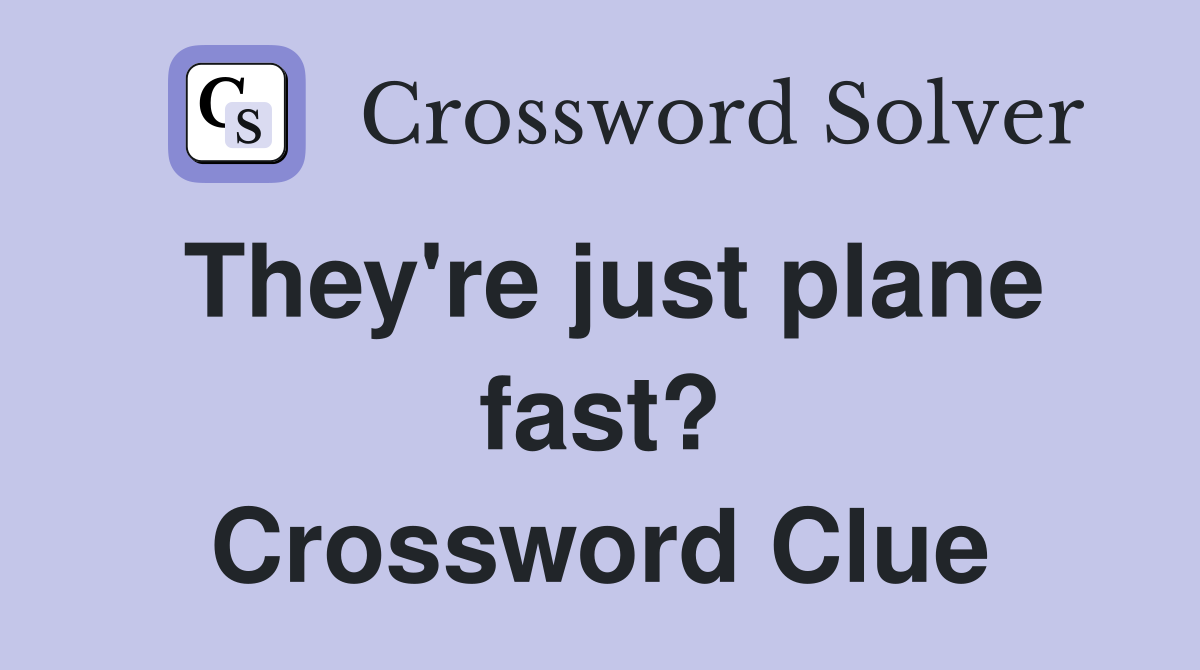 They're just plane fast? Crossword Clue