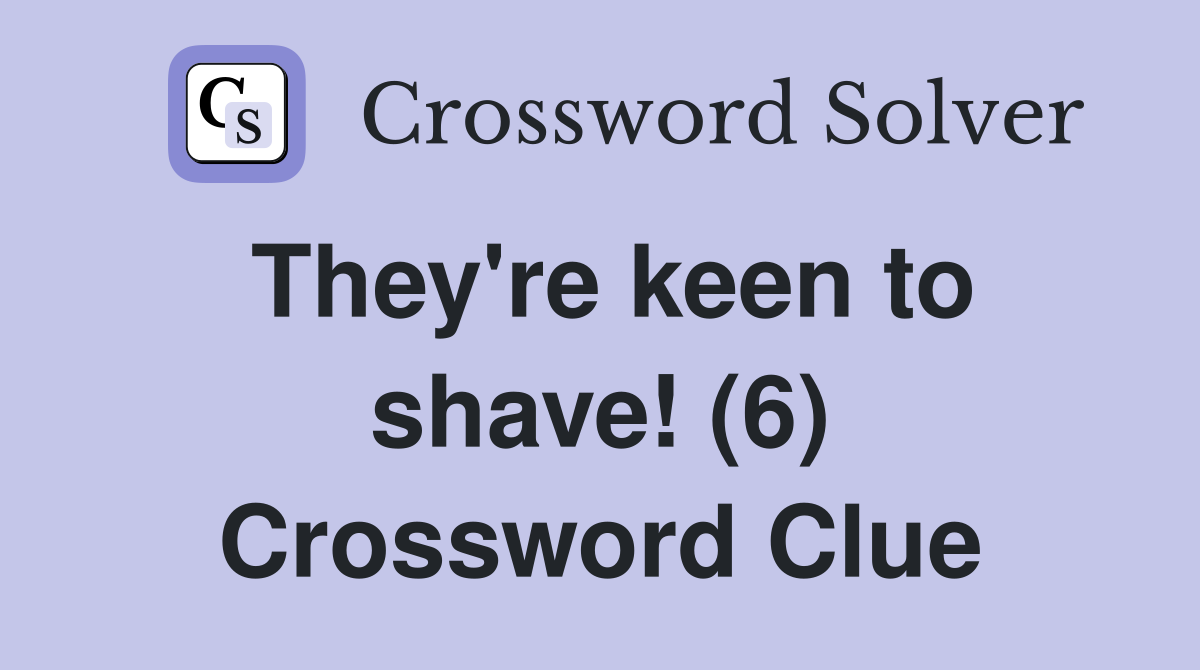 They're keen to shave! (6) Crossword Clue