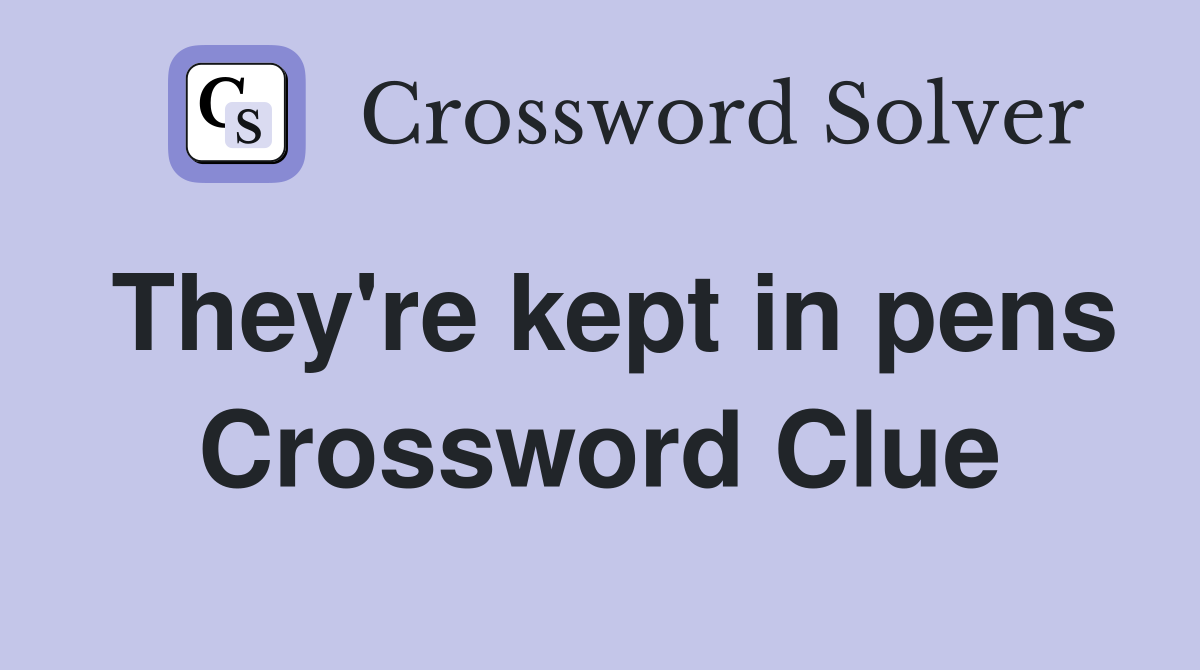 They're kept in pens Crossword Clue