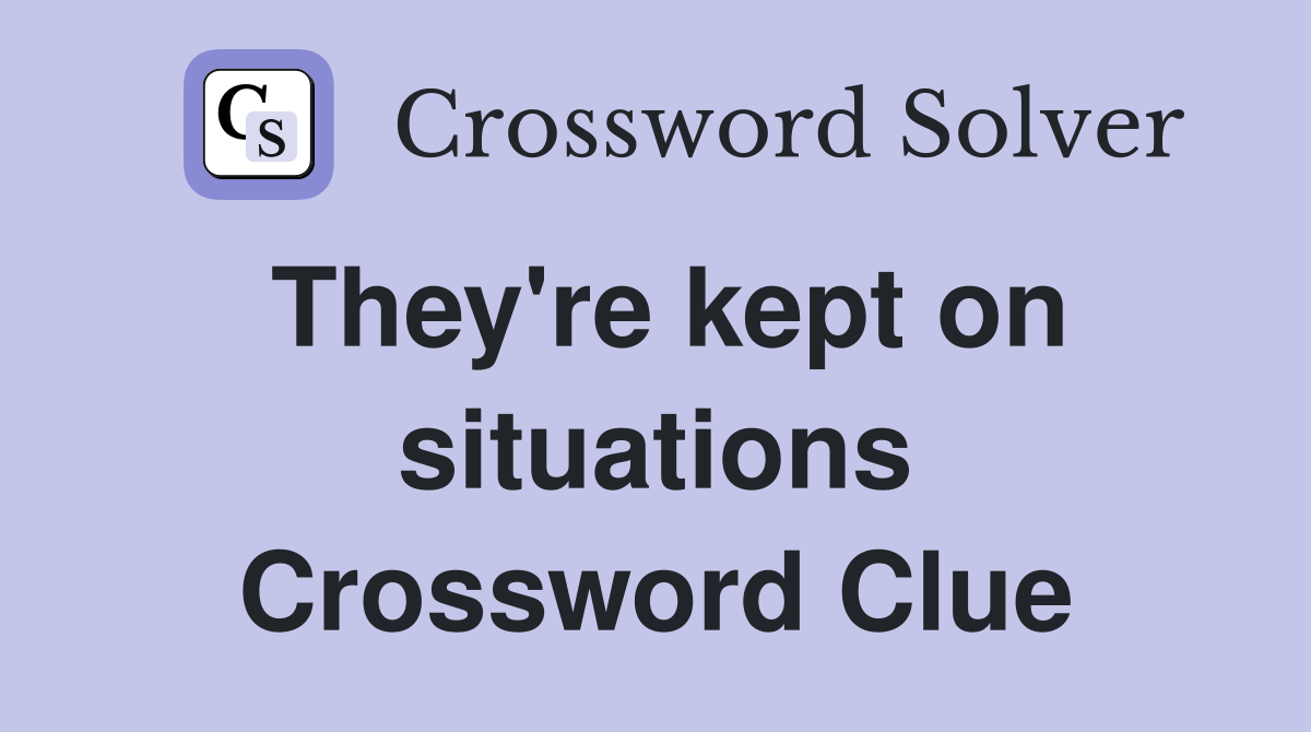 They're kept on situations Crossword Clue