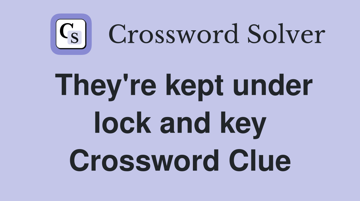 They're kept under lock and key Crossword Clue