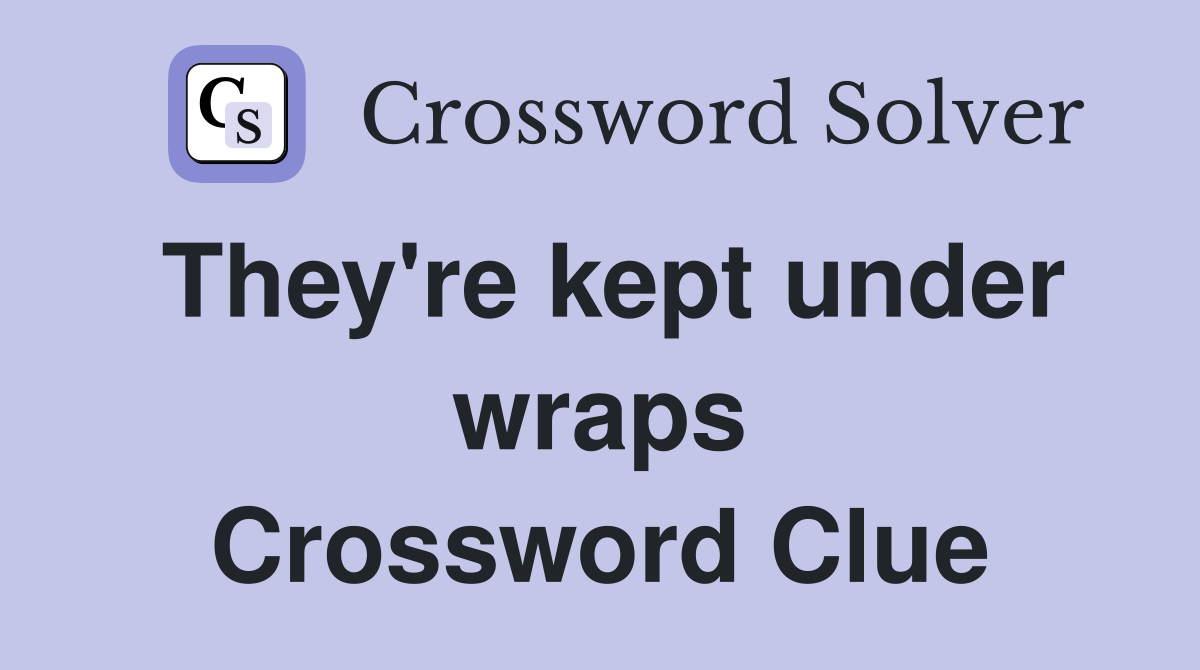 They're kept under wraps Crossword Clue