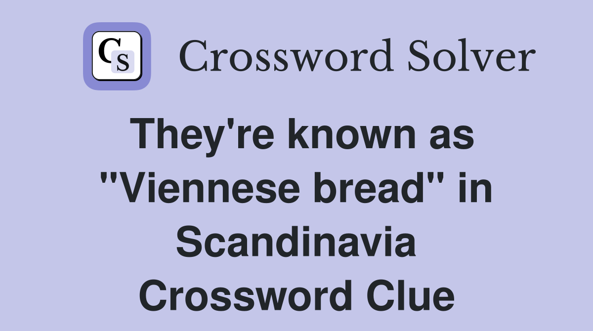 They're known as "Viennese bread" in Scandinavia Crossword Clue