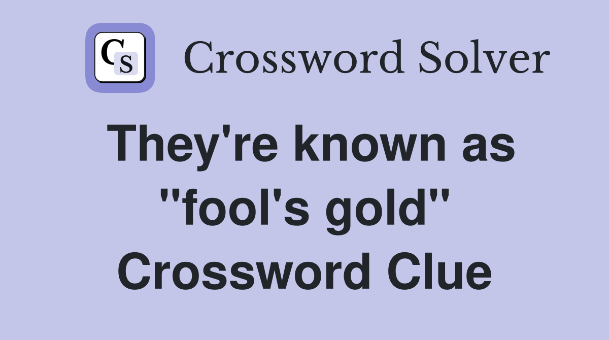 They're known as "fool's gold" Crossword Clue
