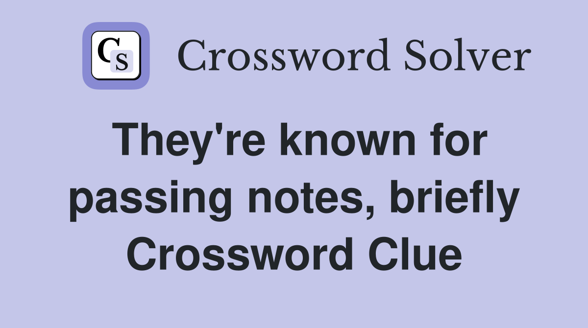 They're known for passing notes, briefly Crossword Clue