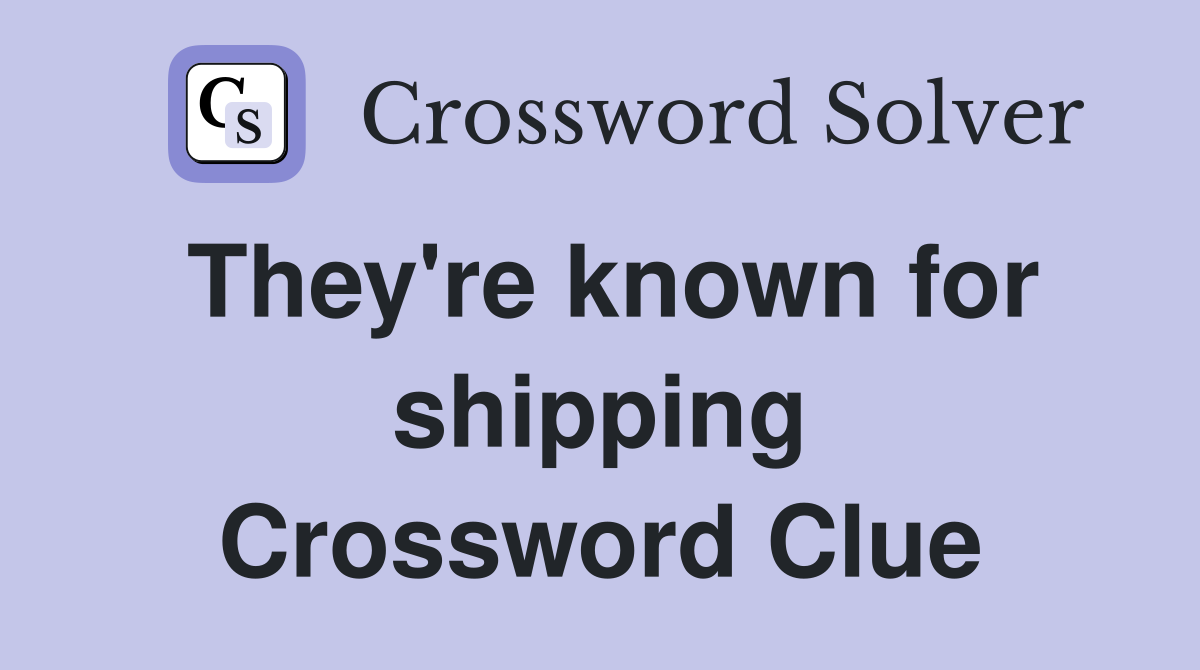 They're known for shipping Crossword Clue