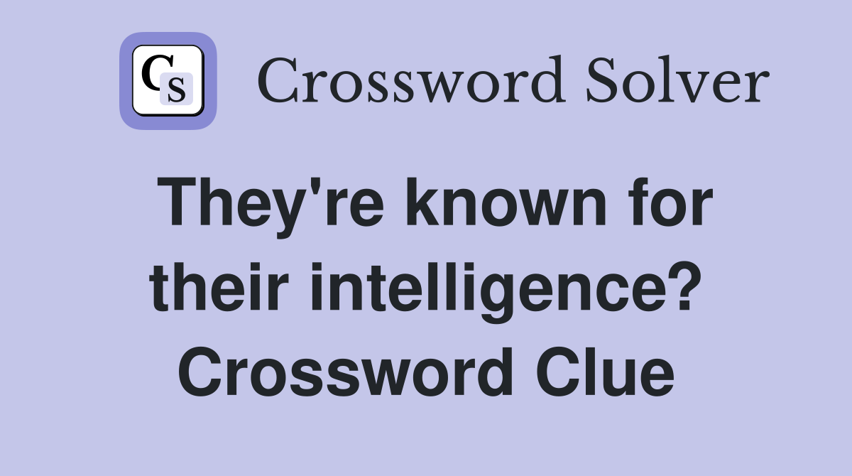 They're known for their intelligence? Crossword Clue