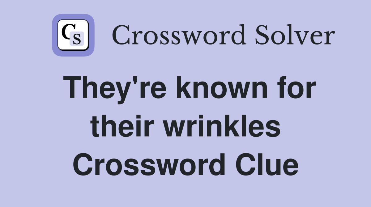 They're known for their wrinkles Crossword Clue