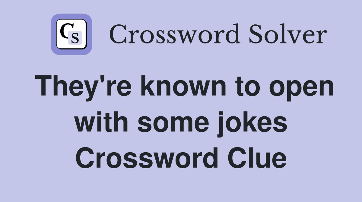 They're known to open with some jokes Crossword Clue