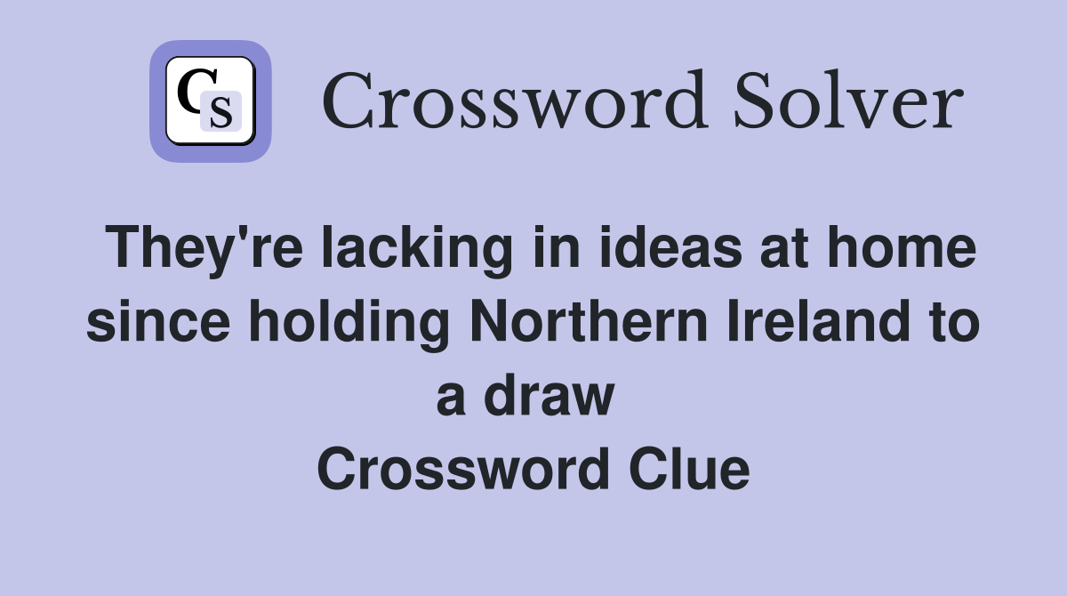 They're lacking in ideas at home since holding Northern Ireland to a draw  Crossword Clue