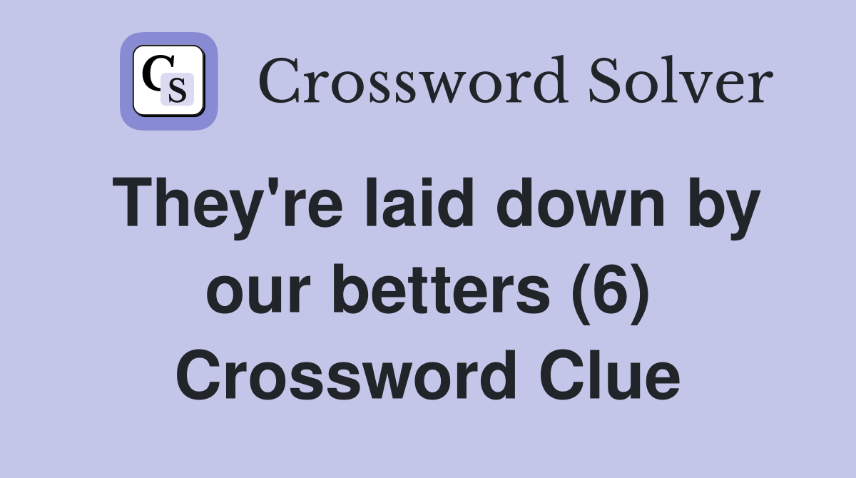 They're laid down by our betters (6) Crossword Clue