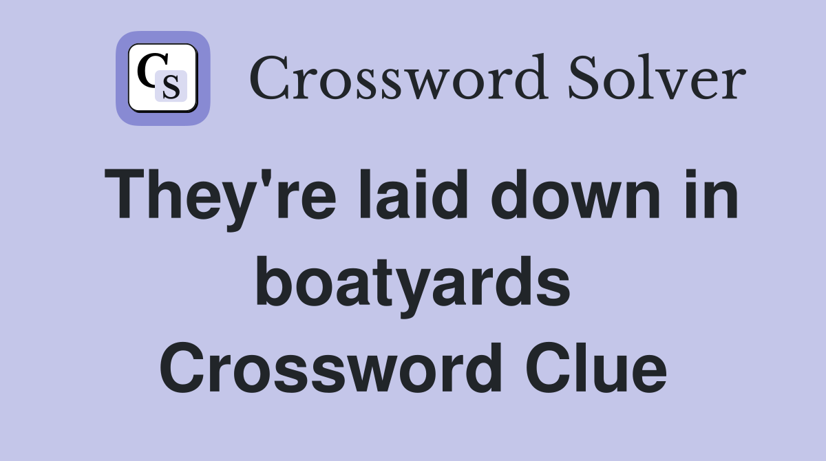They're laid down in boatyards Crossword Clue