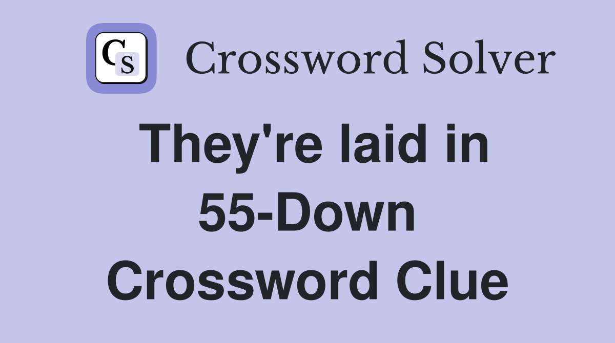 They're laid in 55-Down Crossword Clue