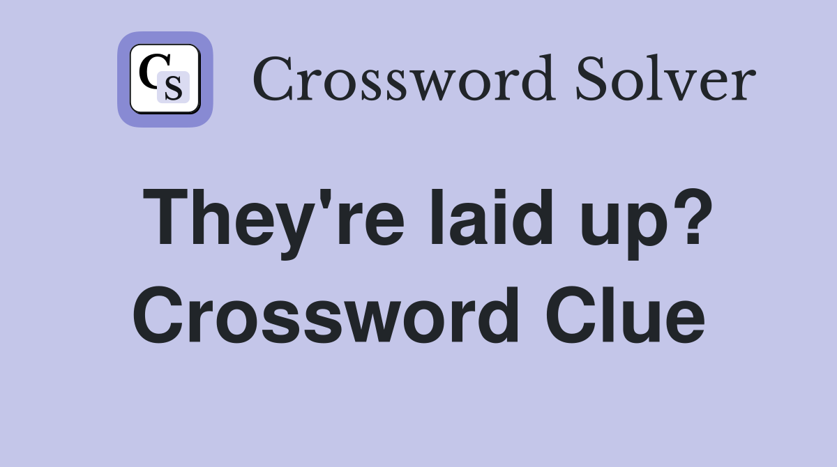 They're laid up? Crossword Clue