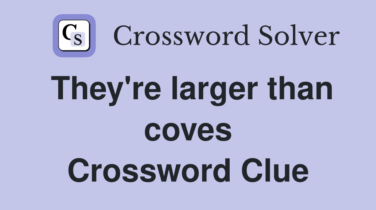 They're larger than coves Crossword Clue