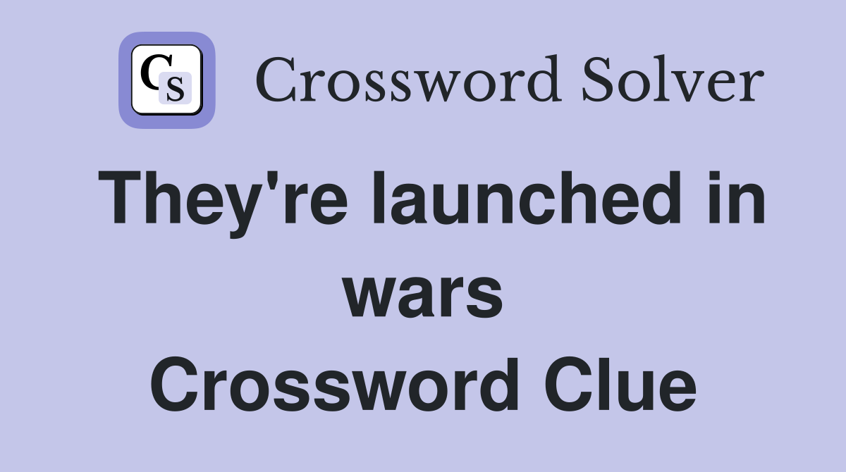 They're launched in wars Crossword Clue