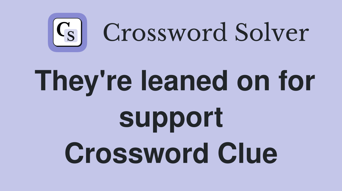 They're leaned on for support Crossword Clue