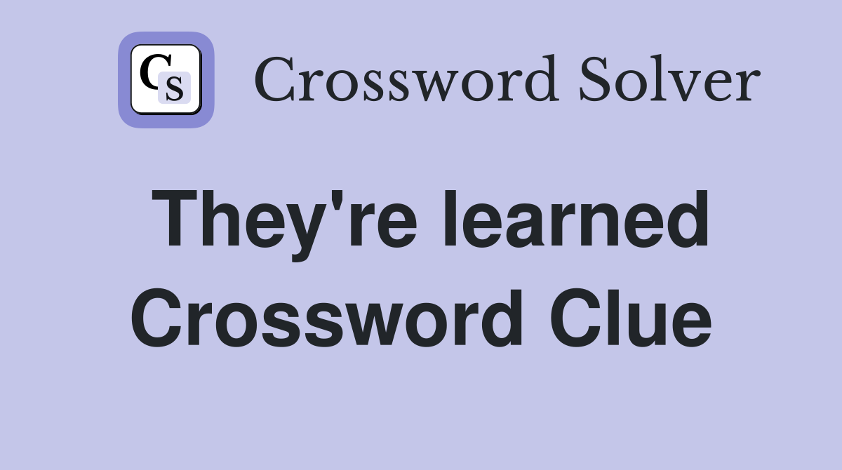 They're learned Crossword Clue