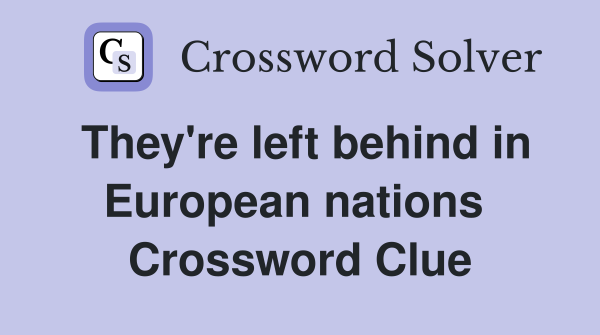 They're left behind in European nations  Crossword Clue