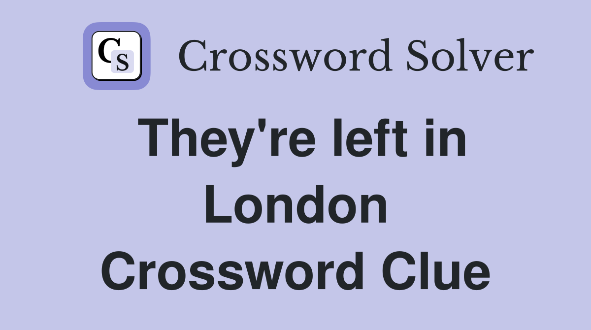 They're left in London Crossword Clue