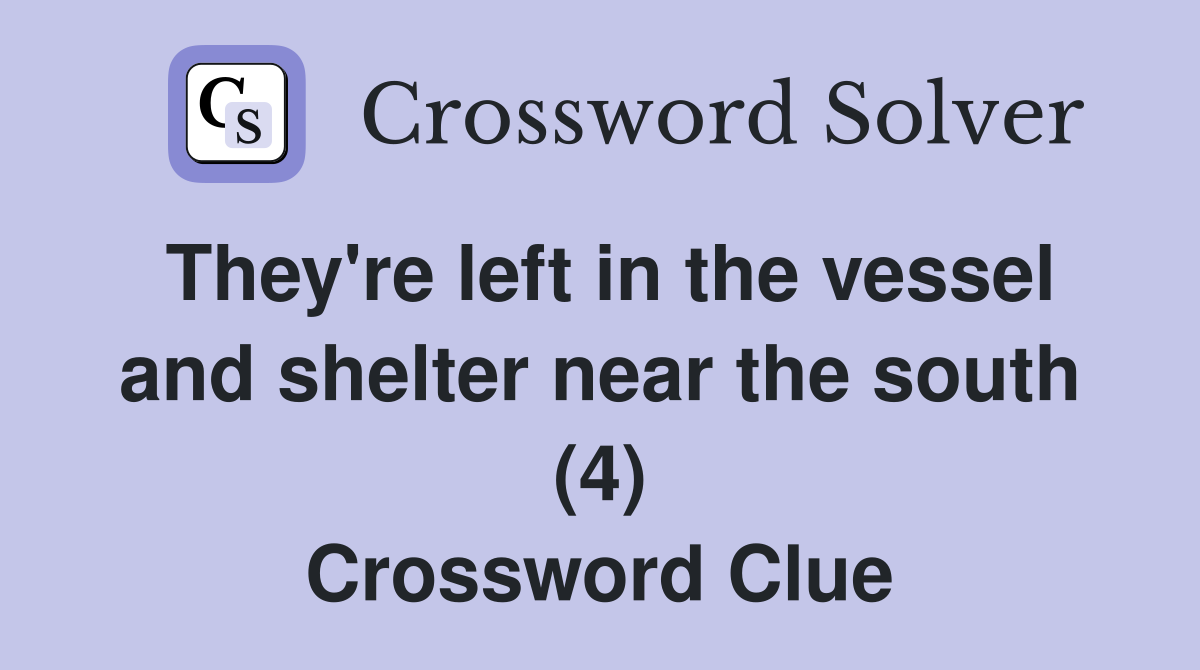 They're left in the vessel and shelter near the south (4) Crossword Clue