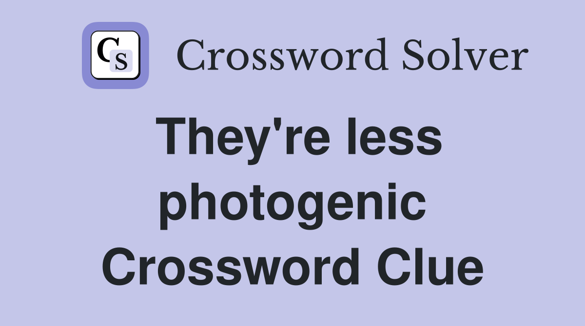 They're less photogenic Crossword Clue