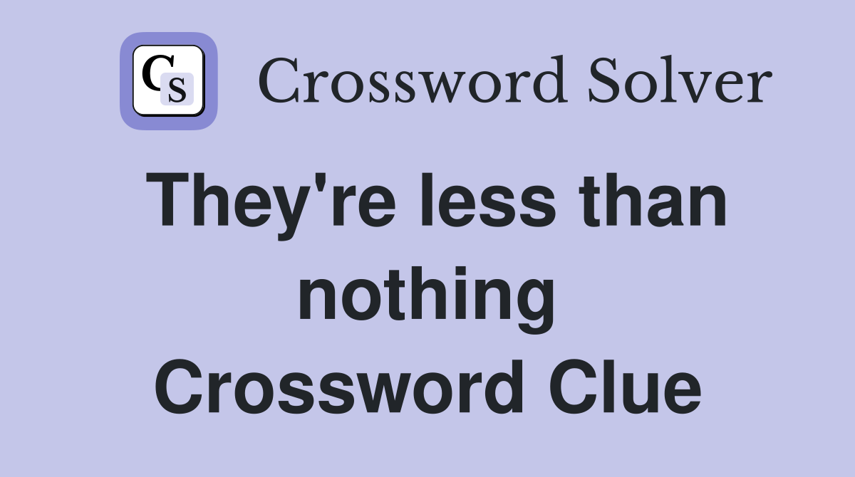 They're less than nothing Crossword Clue