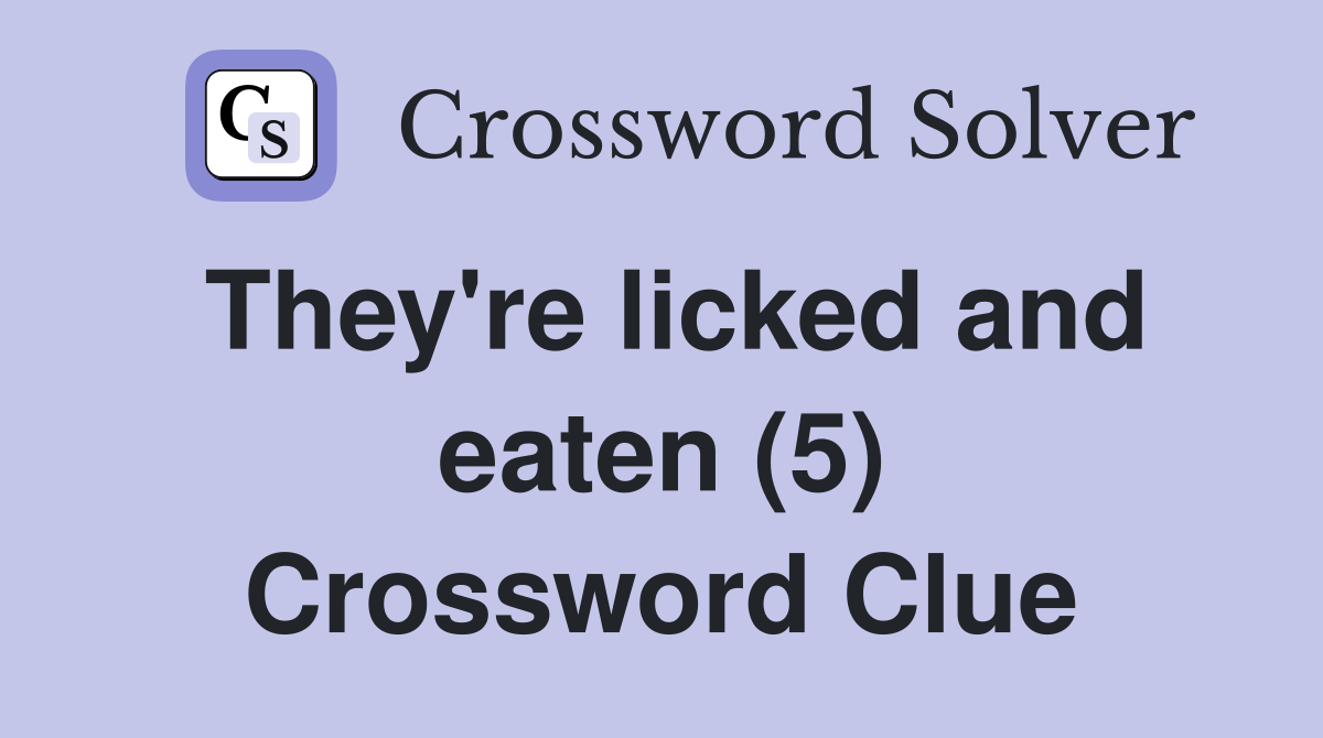 They're licked and eaten (5) Crossword Clue