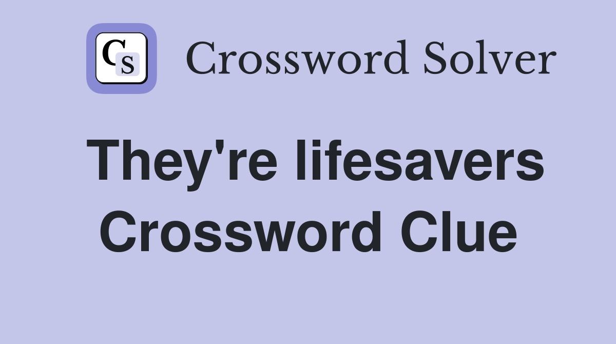 They're lifesavers Crossword Clue