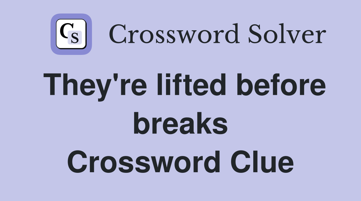They're lifted before breaks Crossword Clue
