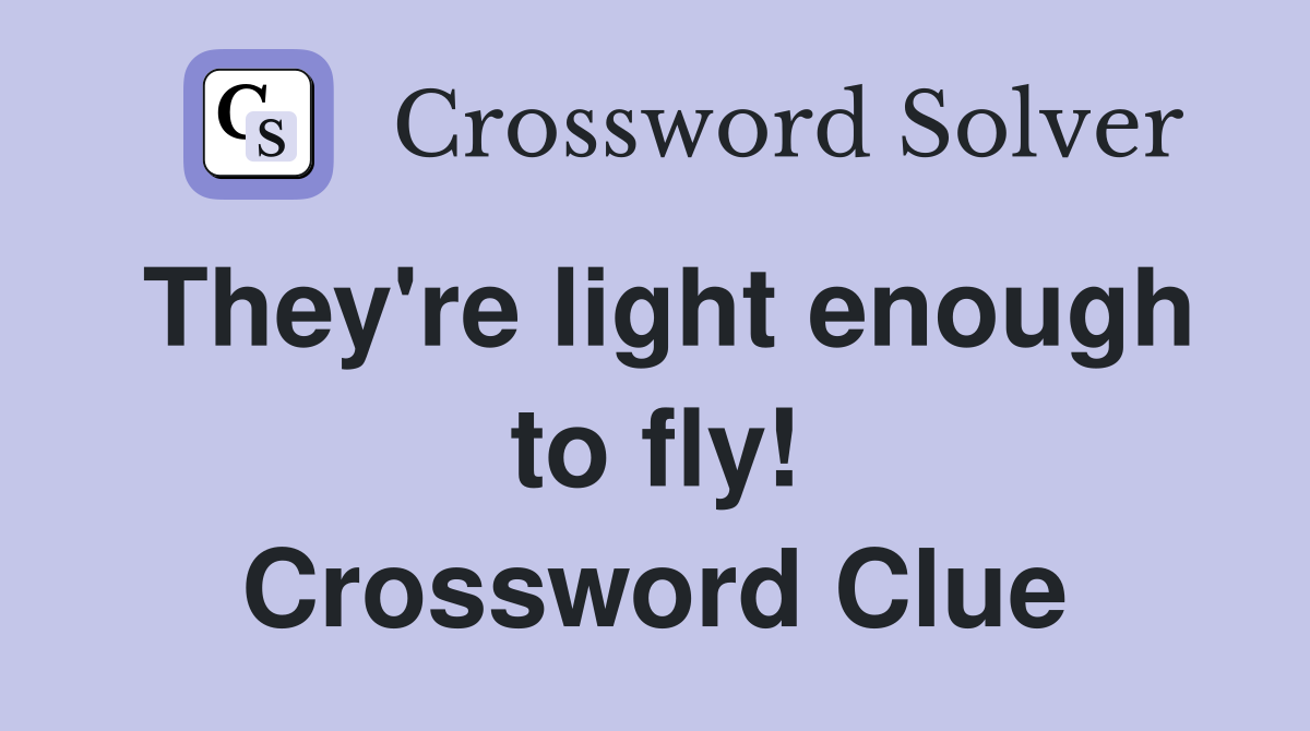 They're light enough to fly! Crossword Clue
