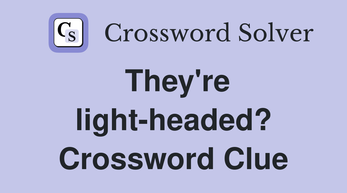 They're light-headed? Crossword Clue