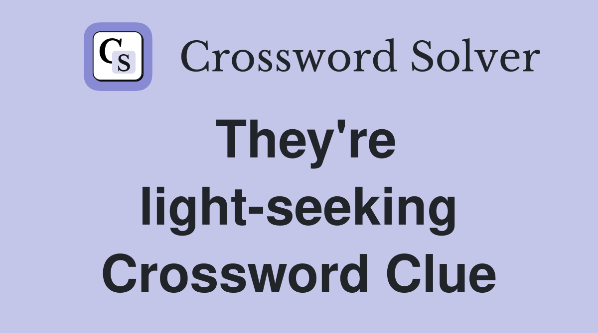 They're light-seeking Crossword Clue