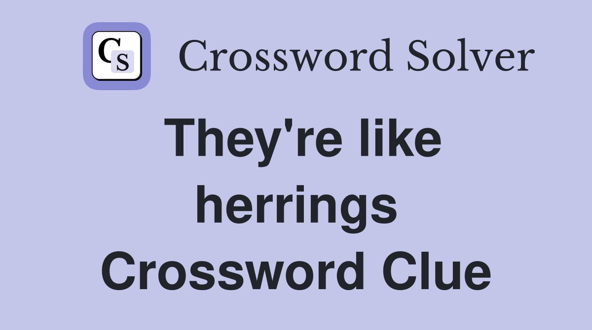 They're like herrings Crossword Clue