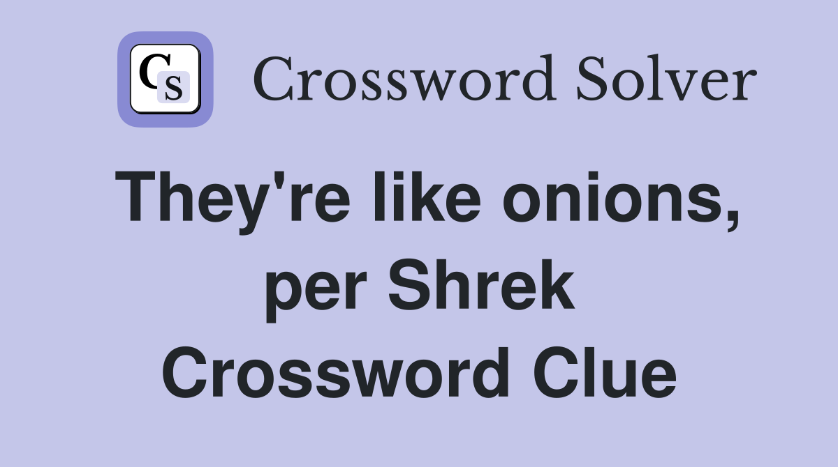 They're like onions, per Shrek Crossword Clue