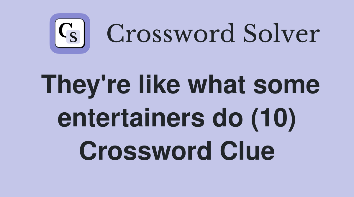 They're like what some entertainers do (10) Crossword Clue