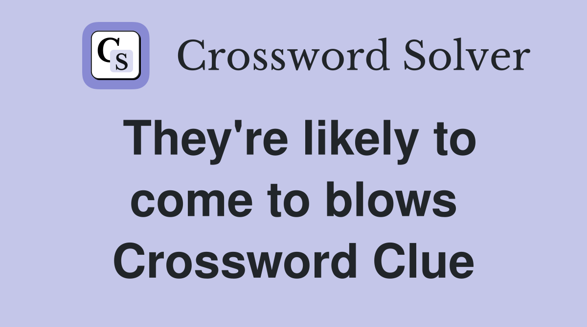 They're likely to come to blows Crossword Clue