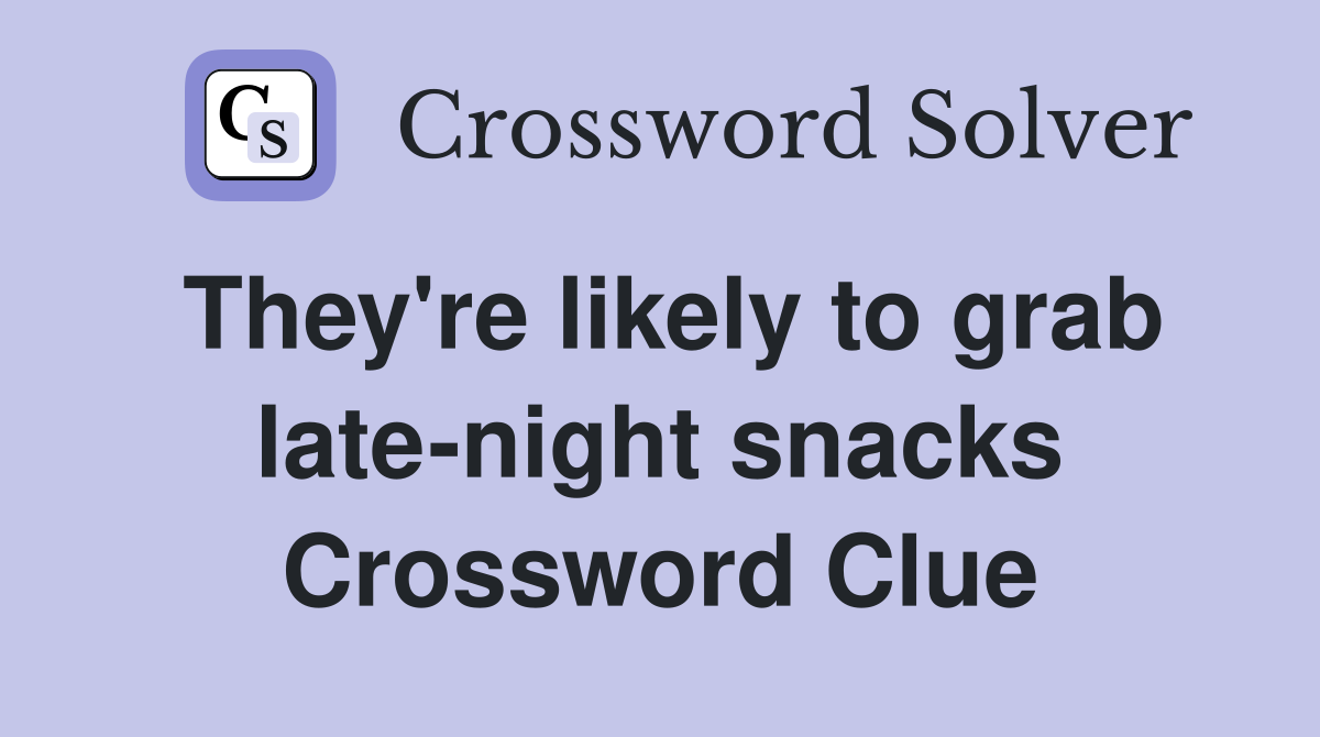 They're likely to grab late-night snacks Crossword Clue